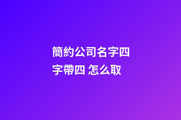 簡約公司名字四字帶四 怎么取-第1張-公司起名-玄機派